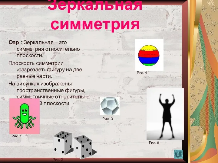 Зеркальная симметрия Опр.: Зеркальная – это симметрия относительно плоскости. Плоскость симметрии