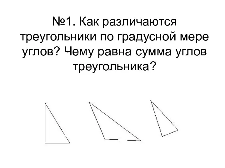 №1. Как различаются треугольники по градусной мере углов? Чему равна сумма углов треугольника?