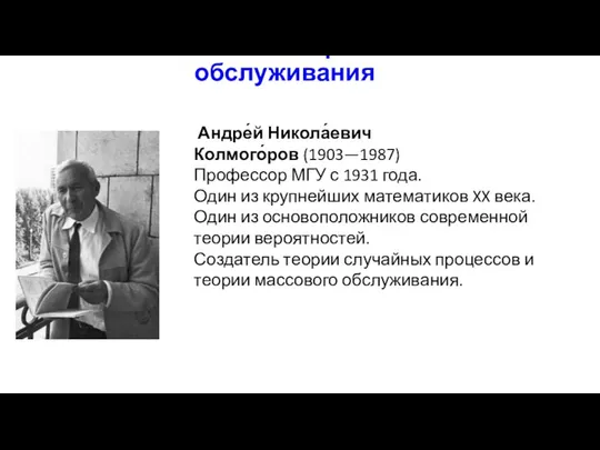 Основоположник теории массового обслуживания Андре́й Никола́евич Колмого́ров (1903—1987) Профессор МГУ с