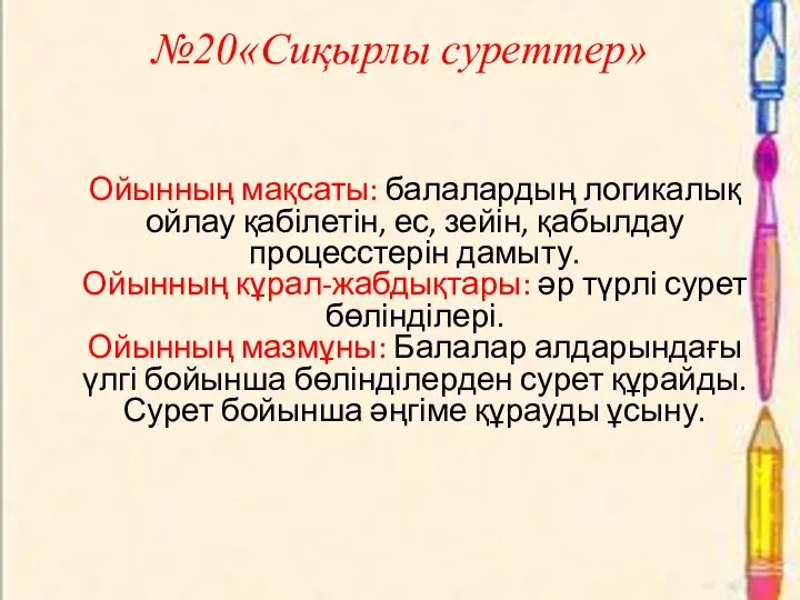 №20«Сиқырлы суреттер» Ойынның мақсаты: балалардың логикалық ойлау қабілетін, ес, зейін, қабылдау