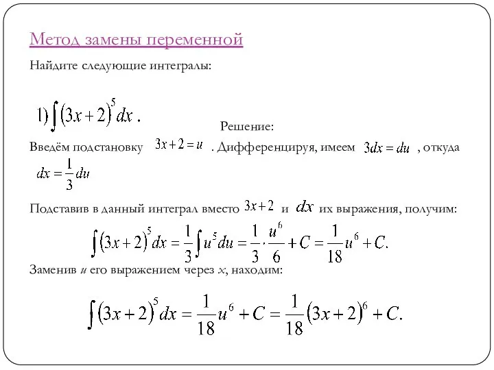 Метод замены переменной Найдите следующие интегралы: Решение: Введём подстановку . Дифференцируя,