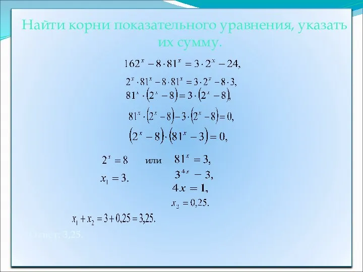 Найти корни показательного уравнения, указать их сумму. или Ответ: 3,25.