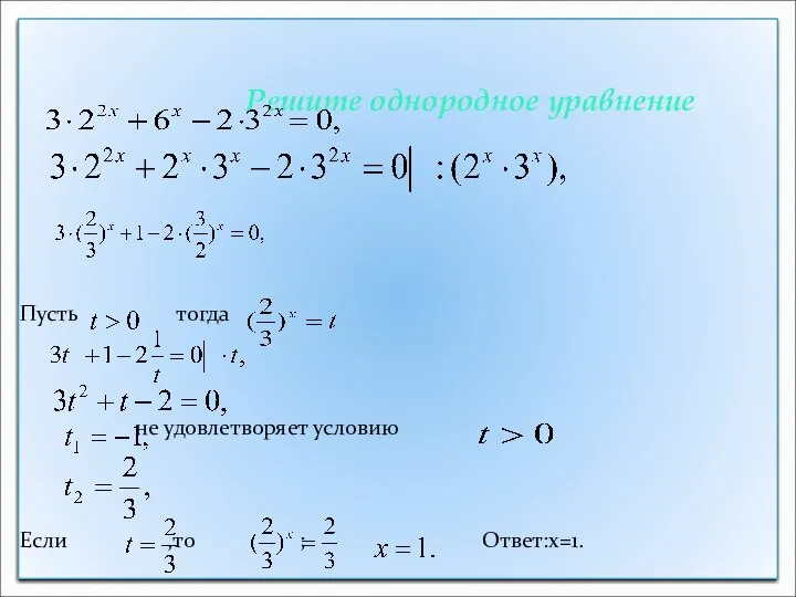 Решите однородное уравнение Пусть тогда не удовлетворяет условию Если ,то ; Ответ:х=1.