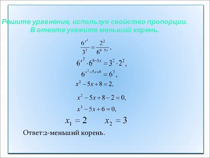 Решите уравнение, используя свойство пропорции. В ответе укажите меньший корень. Ответ:2-меньший корень.