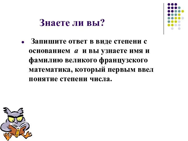 Знаете ли вы? Запишите ответ в виде степени с основанием a