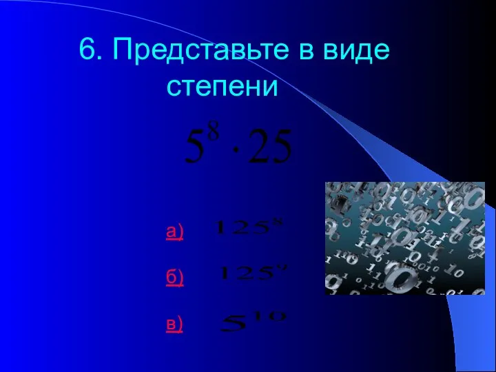 6. Представьте в виде степени а) б) в)