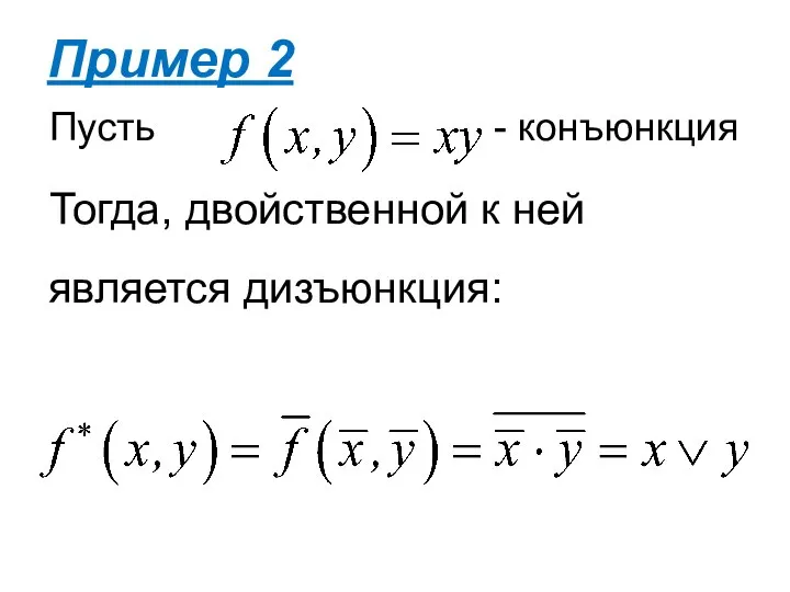 Пусть - конъюнкция Тогда, двойственной к ней является дизъюнкция: Пример 2