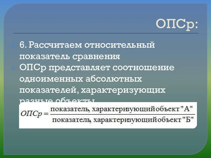 ОПСр: 6. Рассчитаем относительный показатель сравнения ОПСр представляет соотношение одноименных абсолютных показателей, характеризующих разные объекты