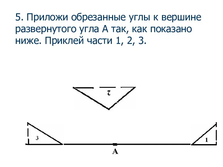 5. Приложи обрезанные углы к вершине развернутого угла А так, как