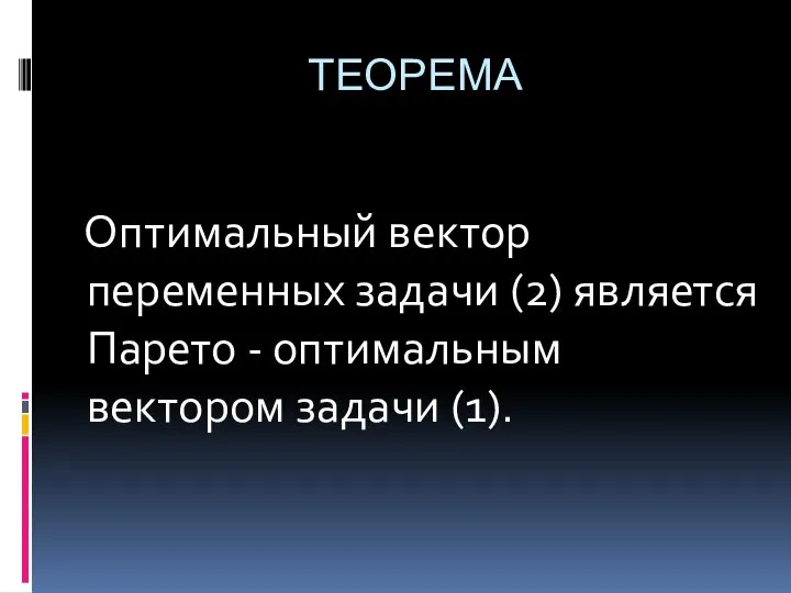 ТЕОРЕМА Оптимальный вектор переменных задачи (2) является Парето - оптимальным вектором задачи (1).