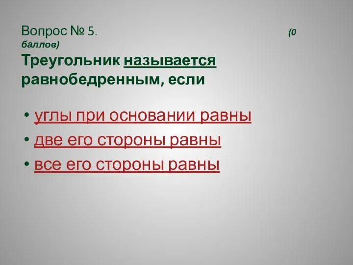 Вопрос № 5. (0 баллов) Треугольник называется равнобедренным, если углы при