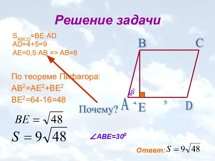 Решение задачи По теореме Пифагора: AB2=AE2+BE2 BE2=64-16=48 ∠ABE=300 SABCD=BE·AD AD=4+5=9 AE=0,5∙AB => AB=8