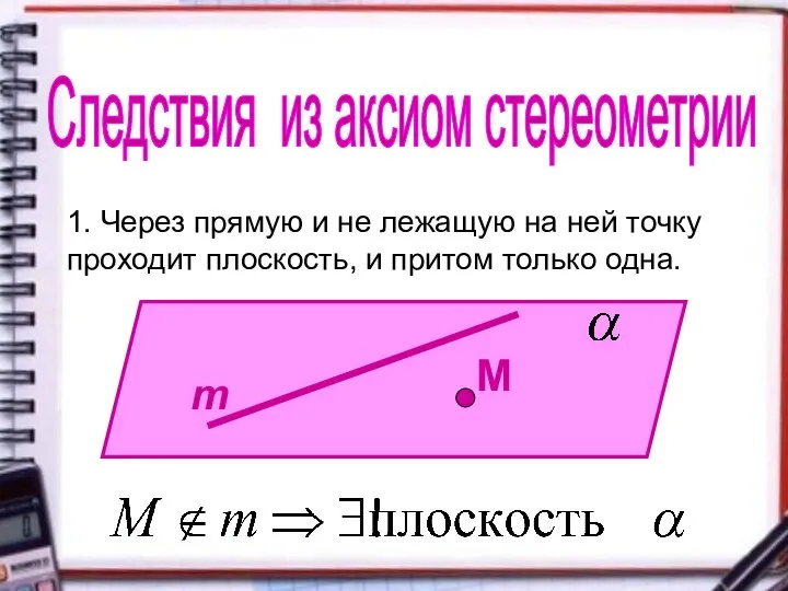 Следствия из аксиом стереометрии 1. Через прямую и не лежащую на