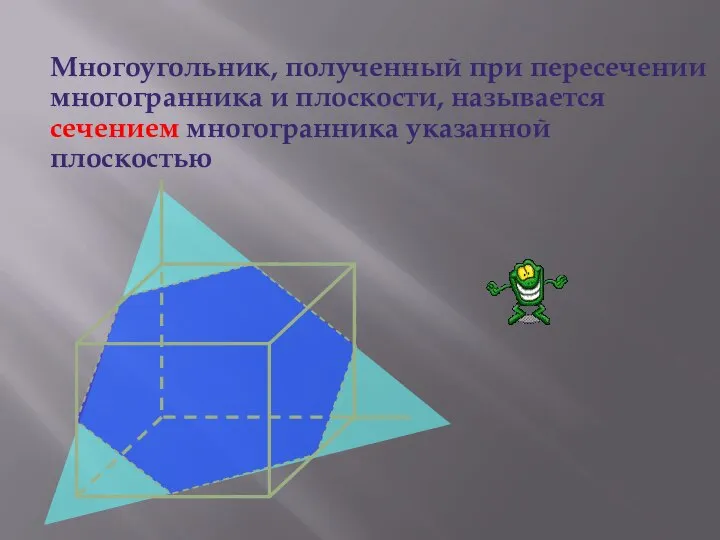 Многоугольник, полученный при пересечении многогранника и плоскости, называется сечением многогранника указанной плоскостью