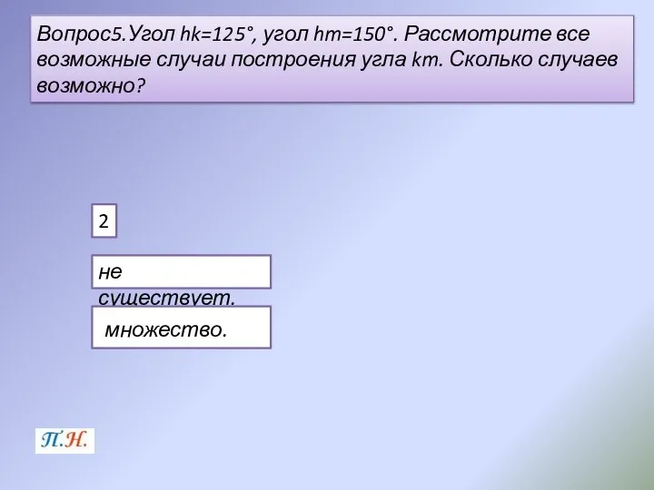 Вопрос5.Угол hk=125°, угол hm=150°. Рассмотрите все возможные случаи построения угла km.