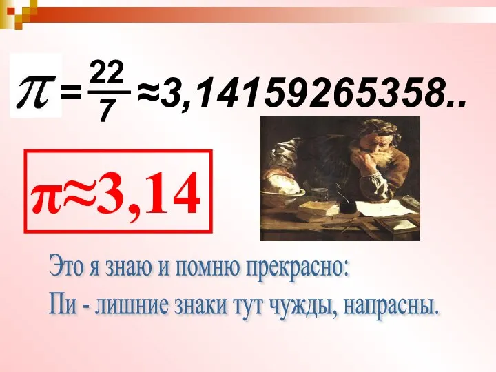 ≈3,14159265358.. π≈3,14 = 22 7 Это я знаю и помню прекрасно: