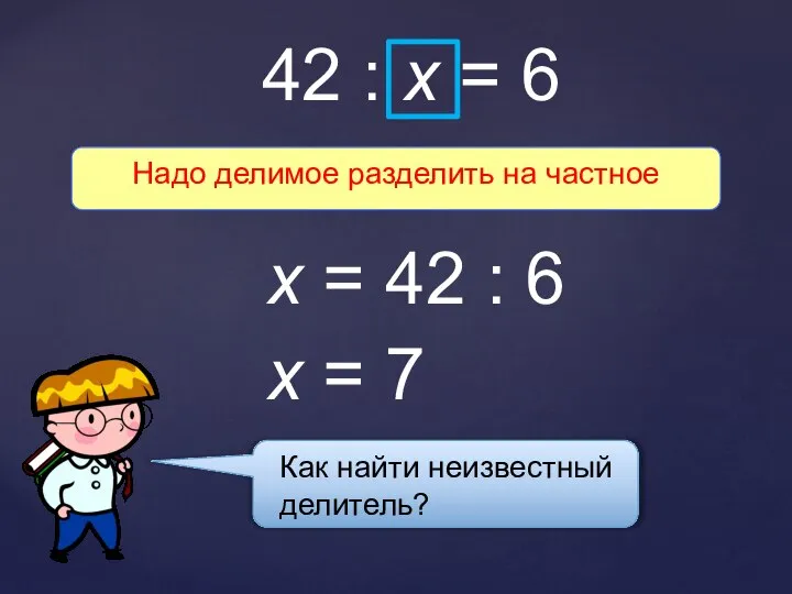 Как найти неизвестный делитель? Надо делимое разделить на частное 42 :