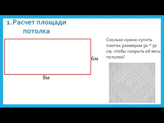 1.Расчет площади потолка Сколько нужно купить плиток размером 50 * 50