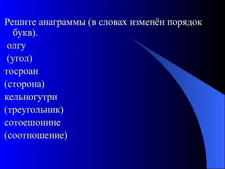 Решите анаграммы (в словах изменён порядок букв). олгу (угол) тосроан (сторона) кельногутри (треугольник) сотоешонине (соотношение)