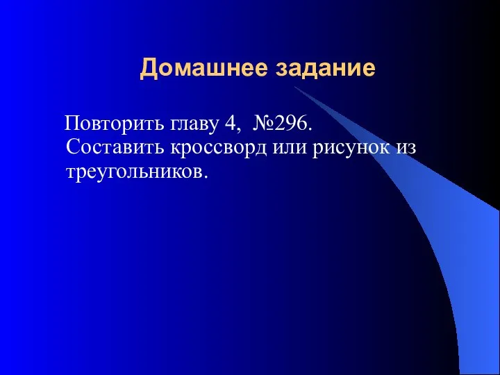 Домашнее задание Повторить главу 4, №296. Составить кроссворд или рисунок из треугольников.