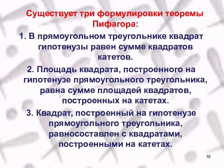 Существует три формулировки теоремы Пифагора: 1. В прямоугольном треугольнике квадрат гипотенузы