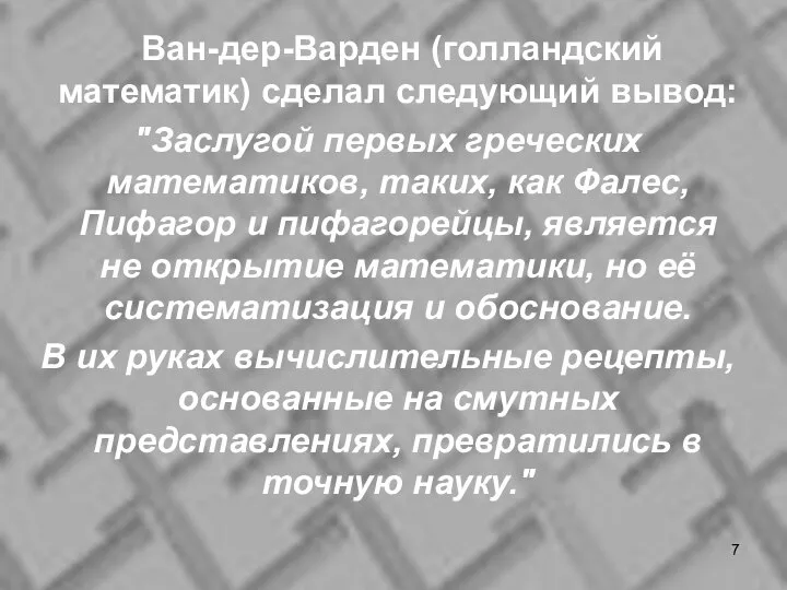 Ван-дер-Варден (голландский математик) сделал следующий вывод: "Заслугой первых греческих математиков, таких,