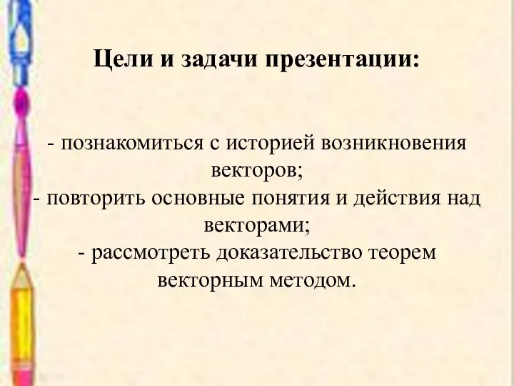 Цели и задачи презентации: - познакомиться с историей возникновения векторов; -