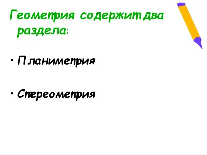 Геометрия содержит два раздела: Планиметрия Стереометрия