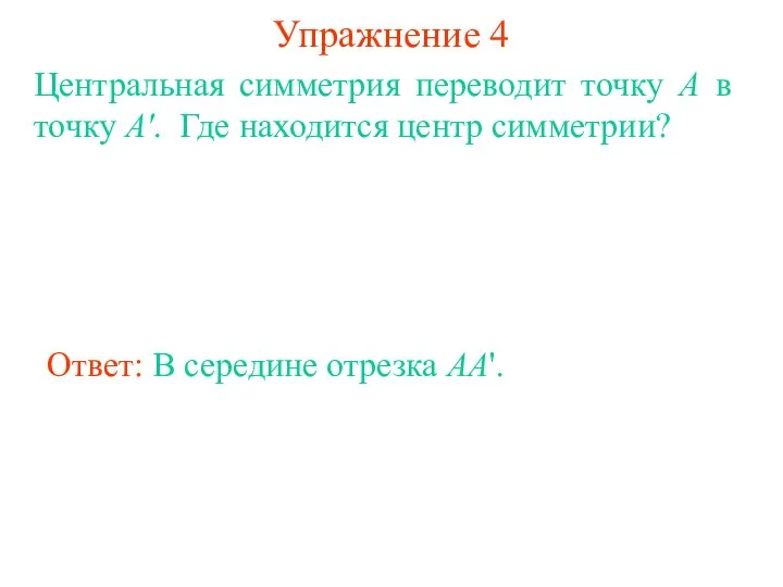 Упражнение 4 Ответ: В середине отрезка AA'. Центральная симметрия переводит точку