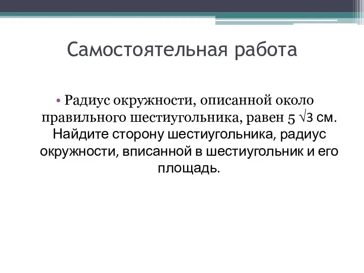 Самостоятельная работа Радиус окружности, описанной около правильного шестиугольника, равен 5 √3