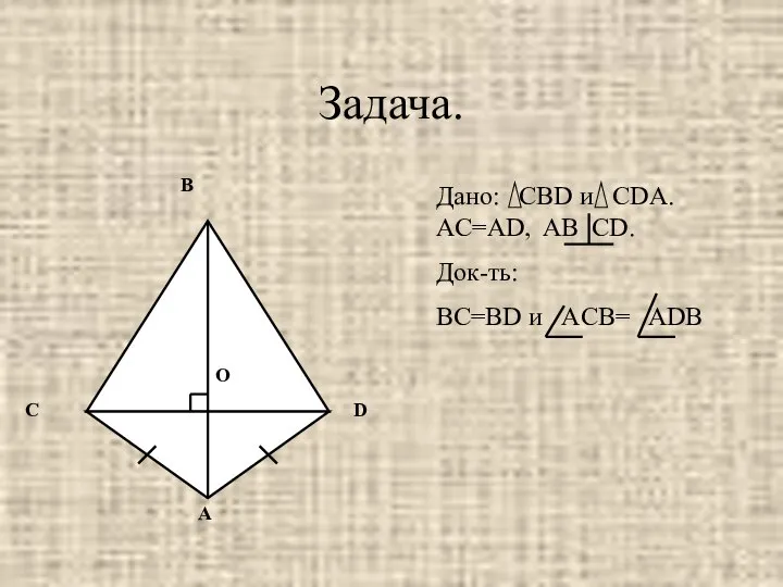 Задача. Дано: CBD и CDA. AC=AD, AB CD. Док-ть: BC=BD и ACB= ADB