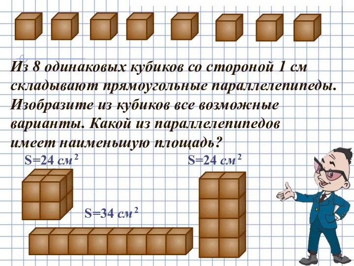 Из 8 одинаковых кубиков со стороной 1 см складывают прямоугольные параллелепипеды.