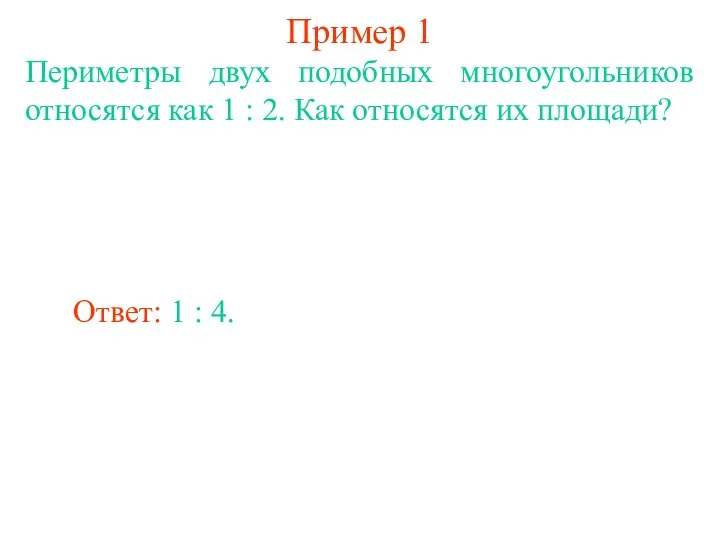 Пример 1 Периметры двух подобных многоугольников относятся как 1 : 2.