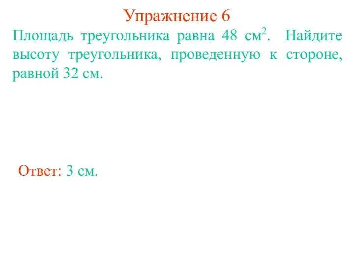 Упражнение 6 Площадь треугольника равна 48 см2. Найдите высоту треугольника, проведенную