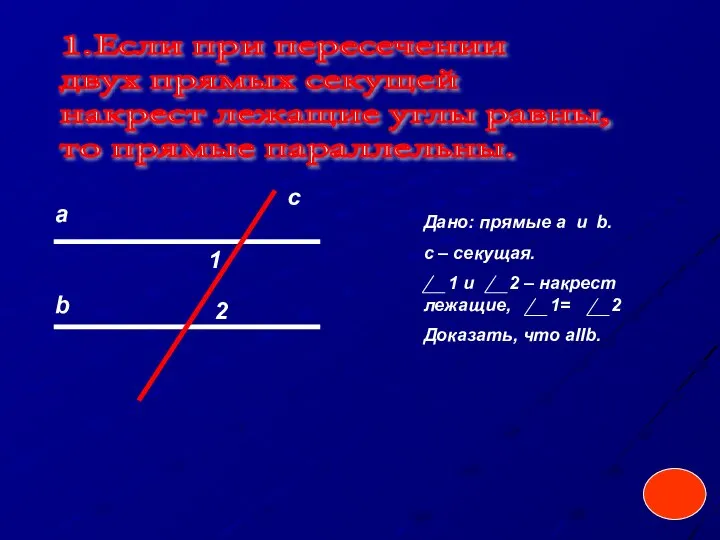 1.Если при пересечении двух прямых секущей накрест лежащие углы равны, то