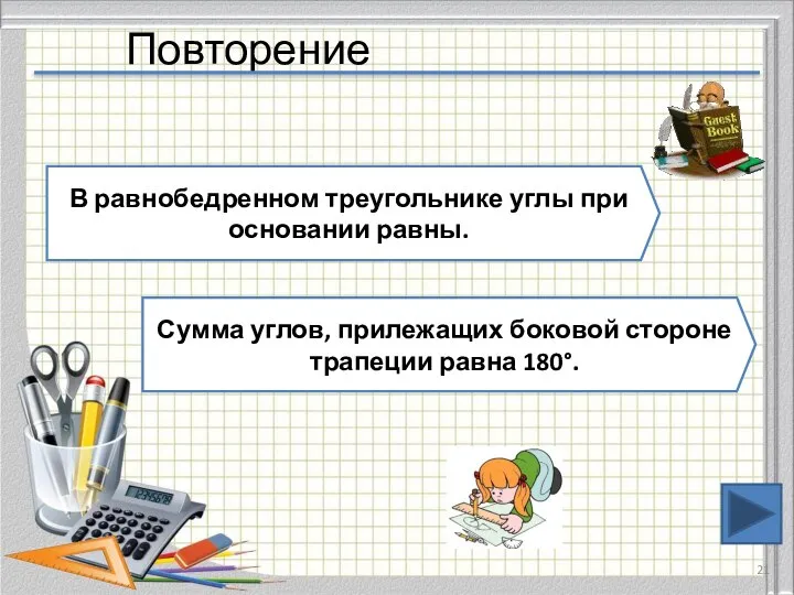 Повторение В равнобедренном треугольнике углы при основании равны. Сумма углов, прилежащих боковой стороне трапеции равна 180°.