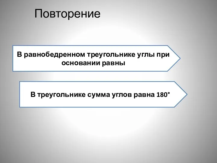 Повторение В равнобедренном треугольнике углы при основании равны В треугольнике сумма углов равна 180°