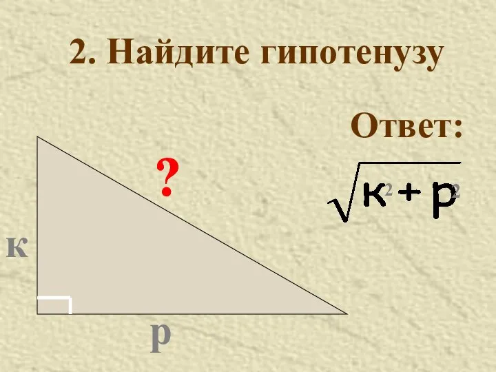 к р ? 2. Найдите гипотенузу Ответ: ? ? ?