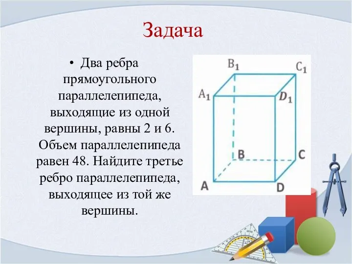 Задача Два ребра прямоугольного параллелепипеда, выходящие из одной вершины, равны 2