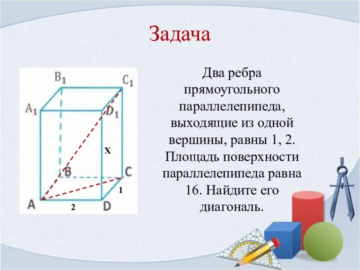 Задача Два ребра прямоугольного параллелепипеда, выходящие из одной вершины, равны 1,