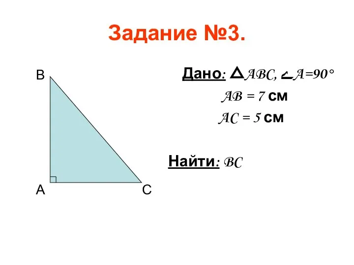 Задание №3. Дано: △ABC, ےA=90° AB = 7 см AC =