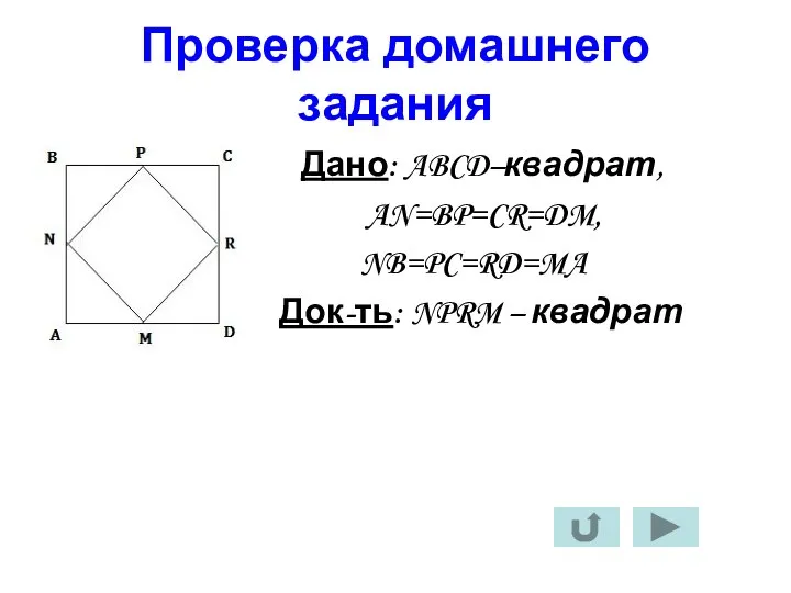 Проверка домашнего задания Дано: ABCD–квадрат, AN=BP=CR=DM, NB=PC=RD=MA Док-ть: NPRM – квадрат