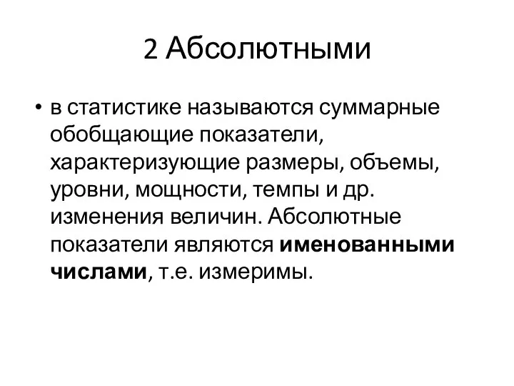 2 Абсолютными в статистике называются суммарные обобщающие показатели, характеризующие размеры, объемы,