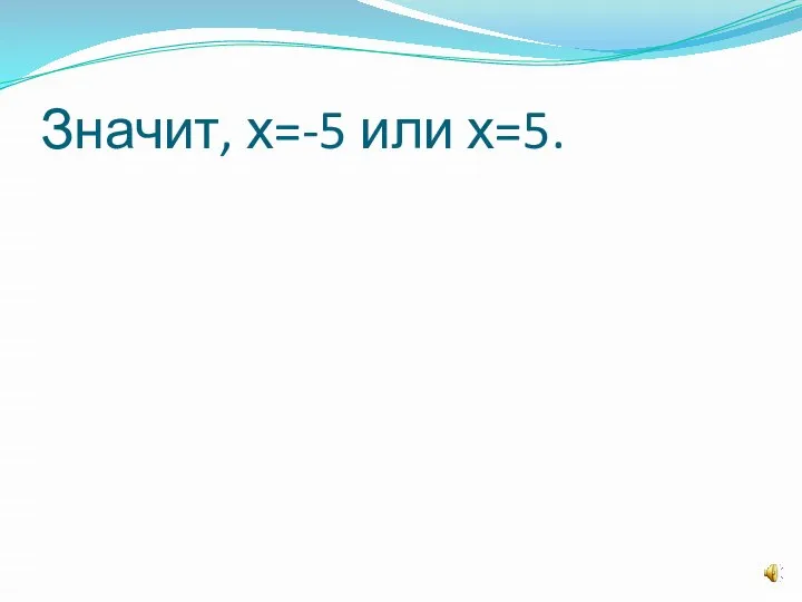 Значит, х=-5 или х=5.