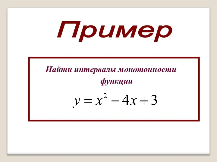 Пример Найти интервалы монотонности функции