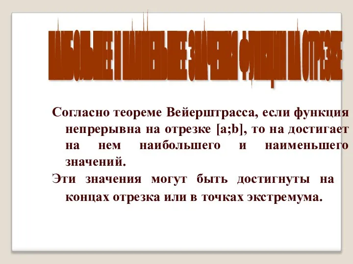 НАИБОЛЬШЕЕ И НАИМЕНЬШЕЕ ЗНАЧЕНИЯ ФУНКЦИИ НА ОТРЕЗКЕ Согласно теореме Вейерштрасса, если