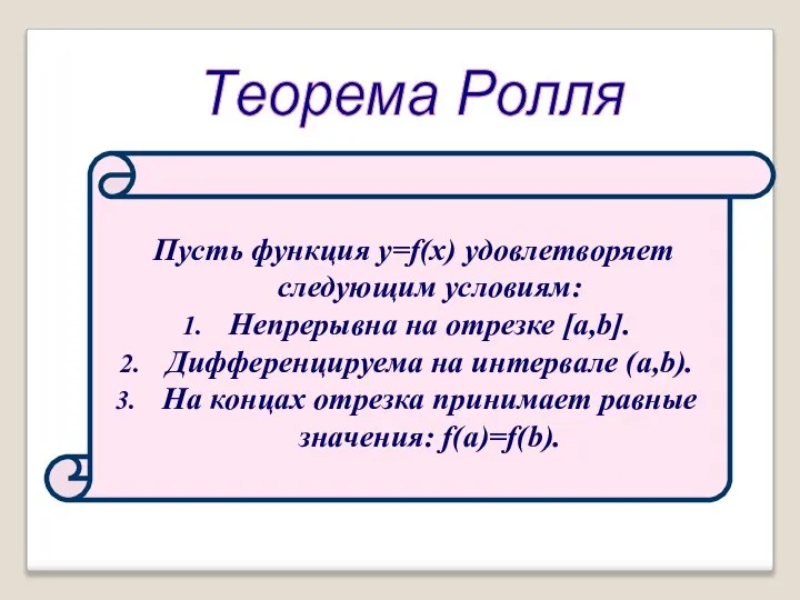 Теорема Ролля Пусть функция y=f(x) удовлетворяет следующим условиям: Непрерывна на отрезке