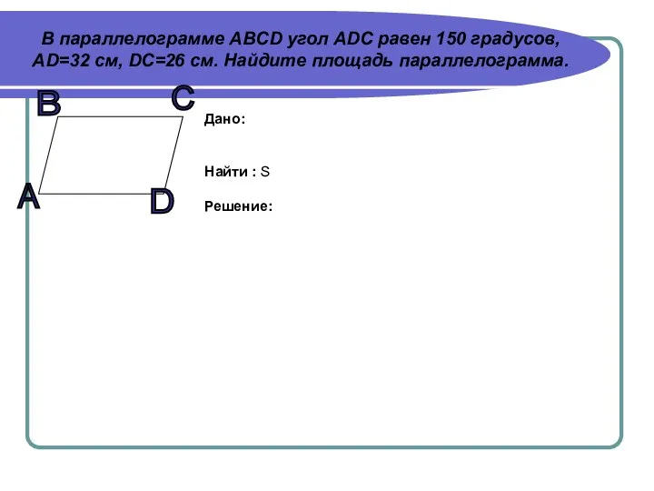 В параллелограмме АBCD угол ADC равен 150 градусов, AD=32 см, DC=26