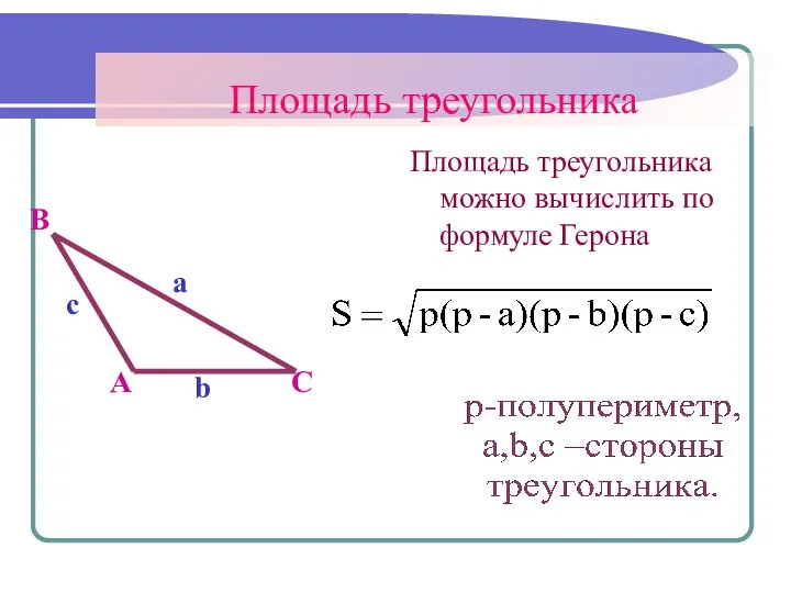 Площадь треугольника Площадь треугольника можно вычислить по формуле Герона A B C a c b