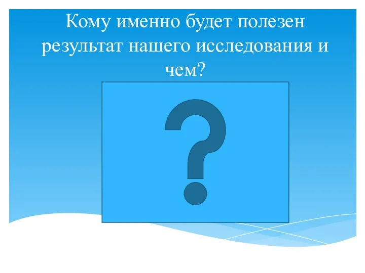 Кому именно будет полезен результат нашего исследования и чем?